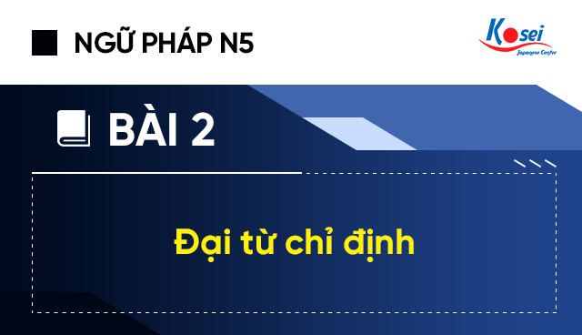 Ngữ Pháp Tiếng Nhật N5 - Bài 2: Đại Từ Chỉ Định